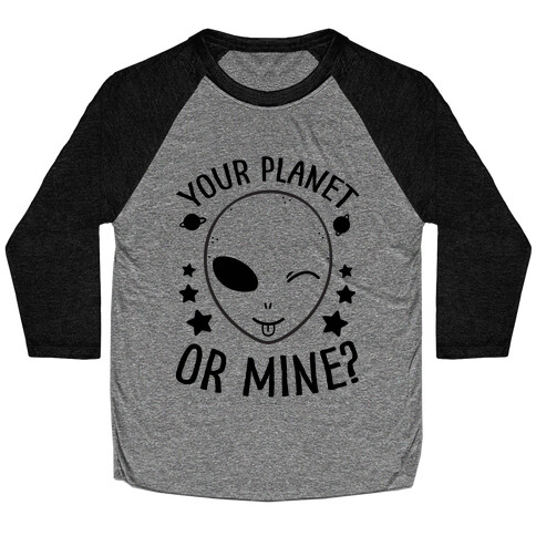 Your Planet Or Mine? Baseball Tee