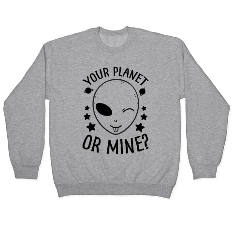 Your Planet Or Mine? Pullover