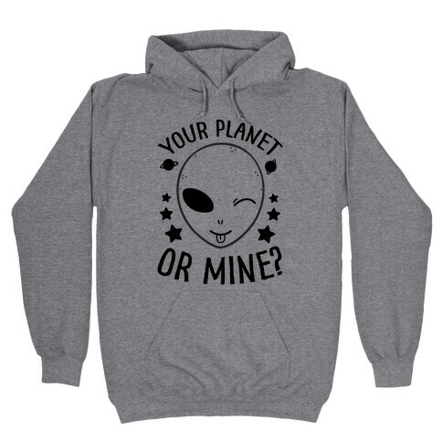 Your Planet Or Mine? Hooded Sweatshirt