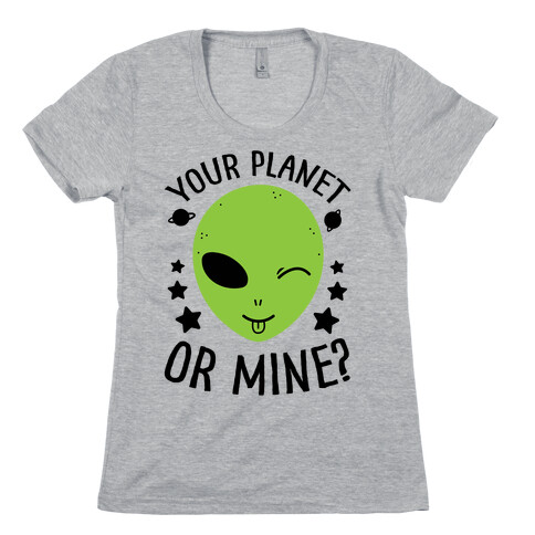 Your Planet Or Mine? Womens T-Shirt