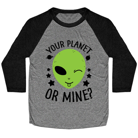 Your Planet Or Mine? Baseball Tee