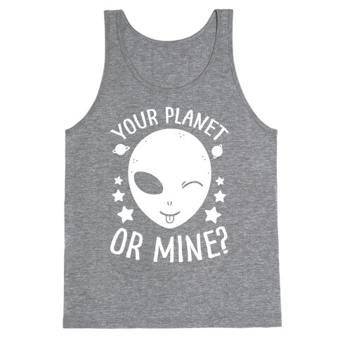 Your Planet Or Mine? Tank Top