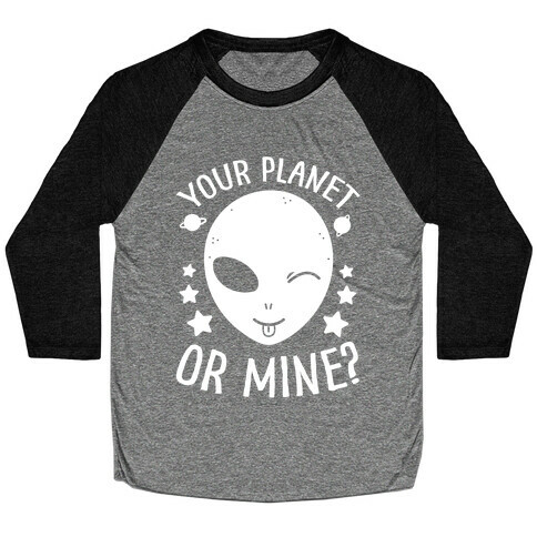 Your Planet Or Mine? Baseball Tee