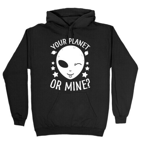 Your Planet Or Mine? Hooded Sweatshirt