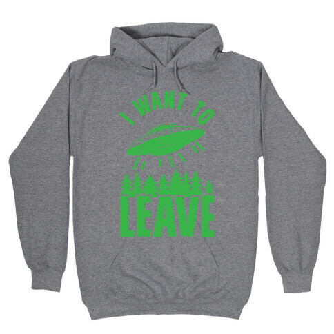 I Want To Leave Hooded Sweatshirt