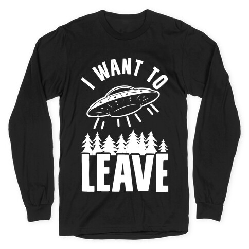 I Want To Leave Long Sleeve T-Shirt