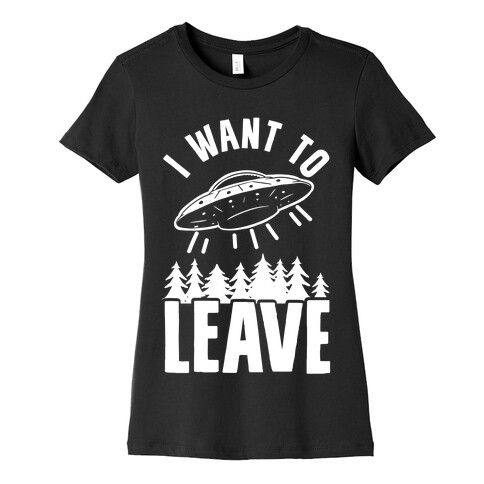 I Want To Leave Womens T-Shirt