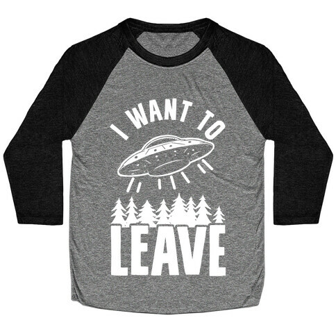 I Want To Leave Baseball Tee