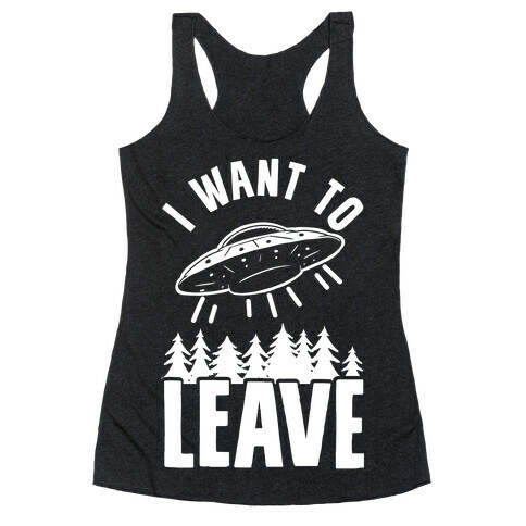 I Want To Leave Racerback Tank Top
