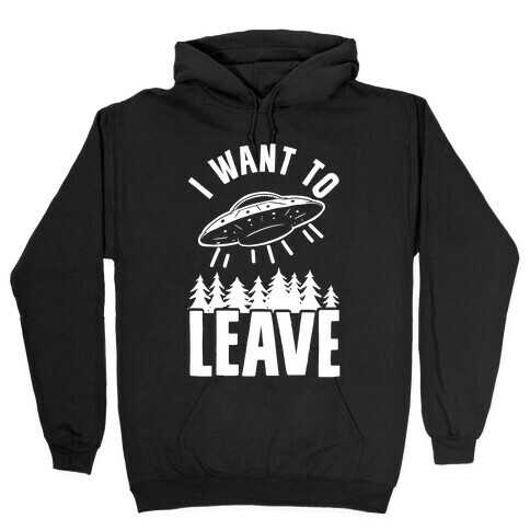 I Want To Leave Hooded Sweatshirt