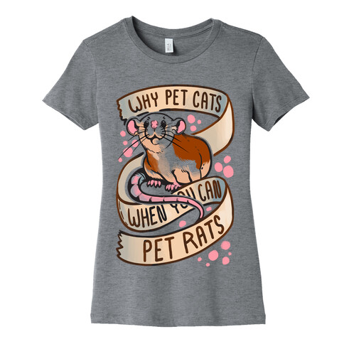 Why Pet Cats When You Can Pet Rats Womens T-Shirt