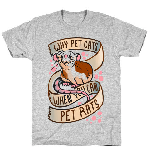 Why Pet Cats When You Can Pet Rats T-Shirt