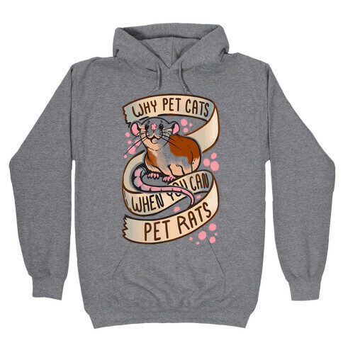 Why Pet Cats When You Can Pet Rats Hooded Sweatshirt