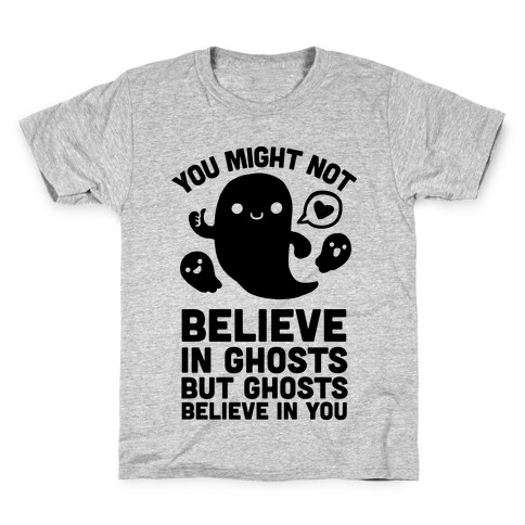 You Might Not Believe in Ghosts But Ghosts Believe in You Kids T-Shirt
