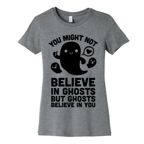 You Might Not Believe in Ghosts But Ghosts Believe in You Womens T-Shirt