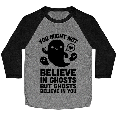 You Might Not Believe in Ghosts But Ghosts Believe in You Baseball Tee