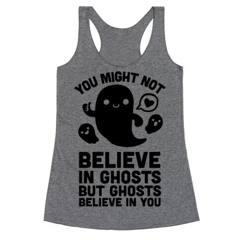 You Might Not Believe in Ghosts But Ghosts Believe in You Racerback Tank Top