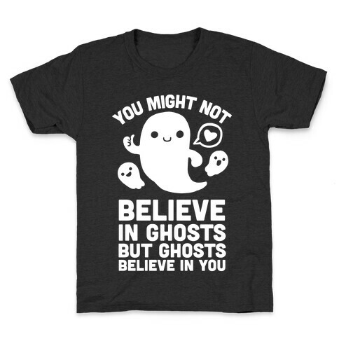 You Might Not Believe in Ghosts But Ghosts Believe in You Kids T-Shirt