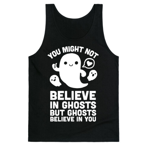 You Might Not Believe in Ghosts But Ghosts Believe in You Tank Top