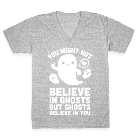You Might Not Believe in Ghosts But Ghosts Believe in You V-Neck Tee Shirt