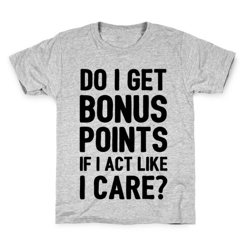 Do I Get Bonus Points If I Act Like I care Kids T-Shirt