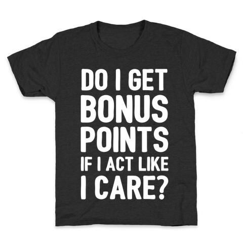 Do I Get Bonus Points If I Act Like I care Kids T-Shirt