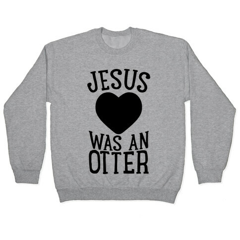 Jesus Was An Otter Pullover