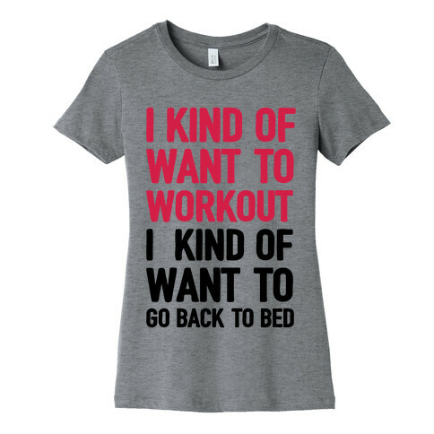 I Kind Of Want To Workout, I Kind Of Want To Go Back To Bed Womens T-Shirt