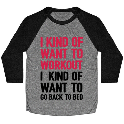 I Kind Of Want To Workout, I Kind Of Want To Go Back To Bed Baseball Tee