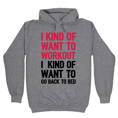 I Kind Of Want To Workout, I Kind Of Want To Go Back To Bed Hooded Sweatshirt