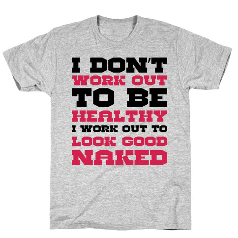 I Just Want To Look Good Naked T-Shirt