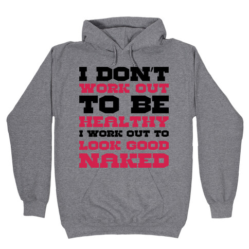 I Just Want To Look Good Naked Hooded Sweatshirt