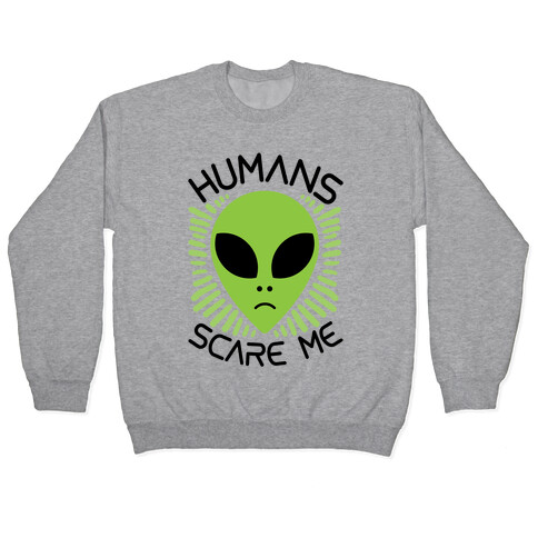 Humans Scare Me Pullover