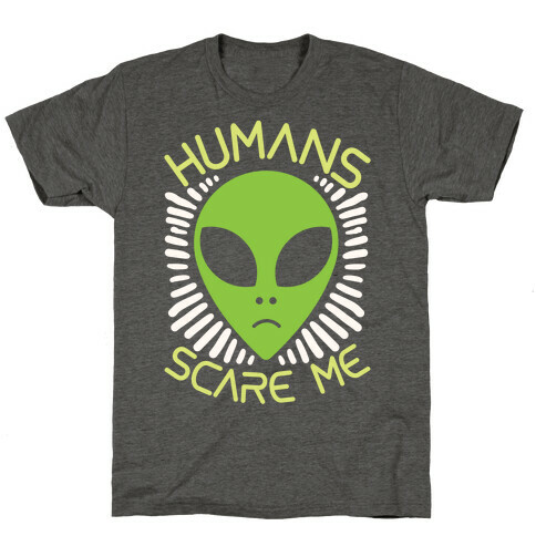 Humans Scare Me T-Shirt