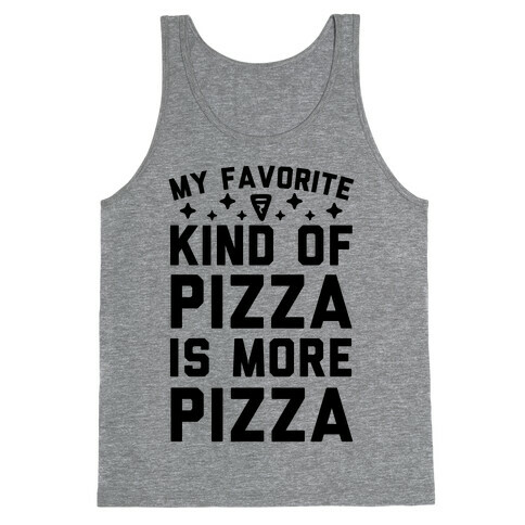 My Favorite Kind Of Pizza Is More Pizza Tank Top