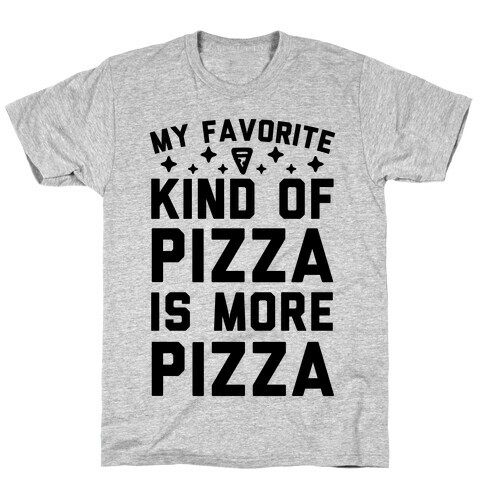 My Favorite Kind Of Pizza Is More Pizza T-Shirt