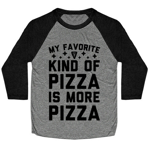 My Favorite Kind Of Pizza Is More Pizza Baseball Tee