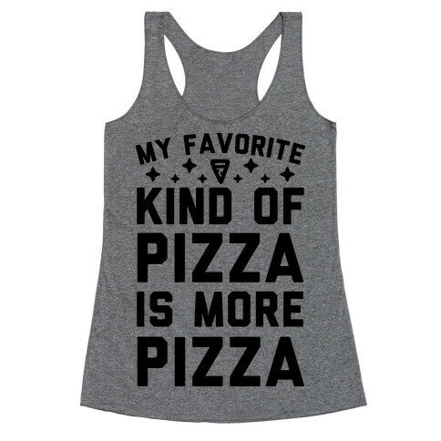 My Favorite Kind Of Pizza Is More Pizza Racerback Tank Top