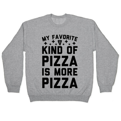 My Favorite Kind Of Pizza Is More Pizza Pullover