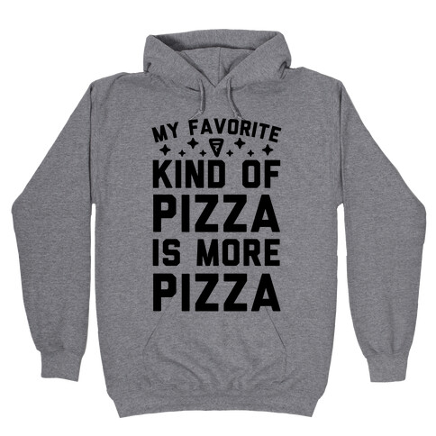 My Favorite Kind Of Pizza Is More Pizza Hooded Sweatshirt