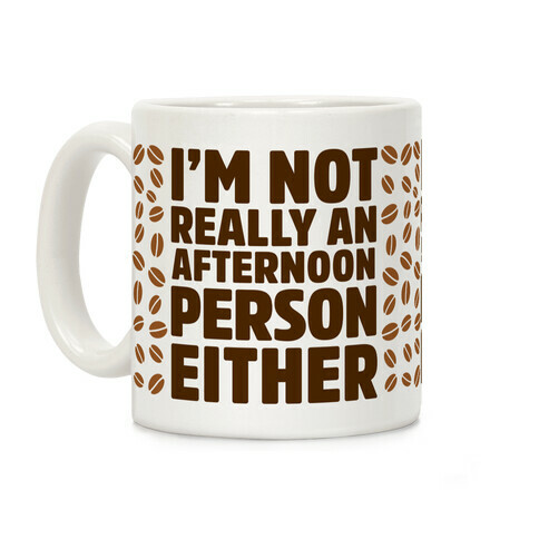 I'm Not Really An Afternoon Person Either Coffee Mug