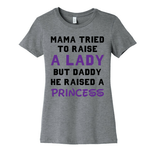 Mama Tried To Raise a Lady But Daddy He Raised a Princess Womens T-Shirt