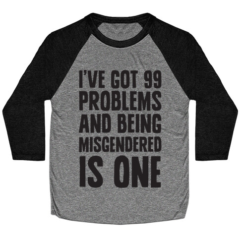 I've Got 99 Problems and Being Misgendered is One Baseball Tee