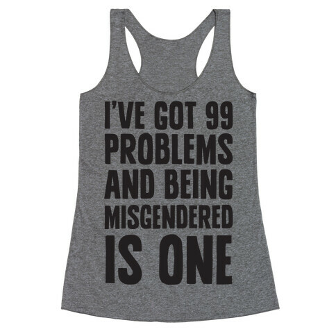 I've Got 99 Problems and Being Misgendered is One Racerback Tank Top