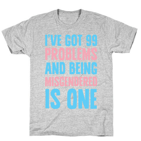 I've Got 99 Problems and Being Misgendered is One T-Shirt