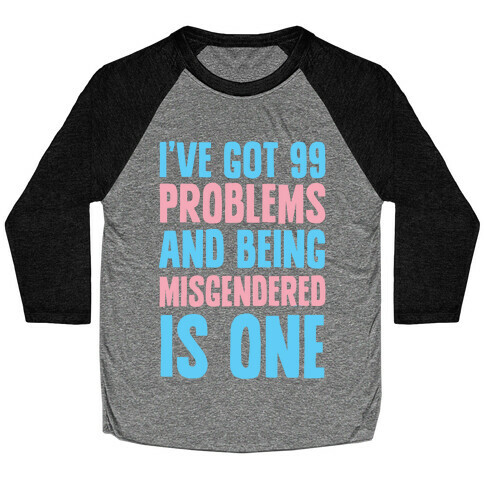 I've Got 99 Problems and Being Misgendered is One Baseball Tee