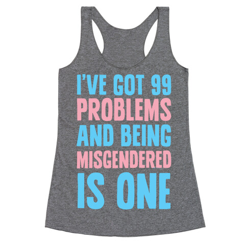 I've Got 99 Problems and Being Misgendered is One Racerback Tank Top