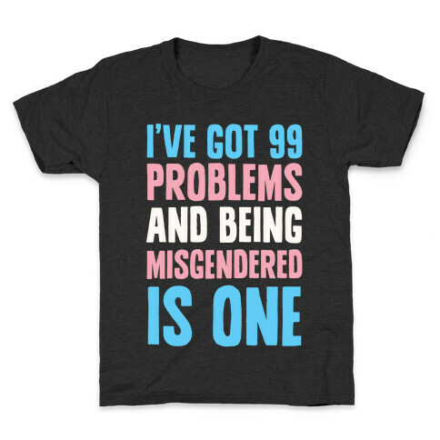 I've Got 99 Problems and Being Misgendered is One Kids T-Shirt