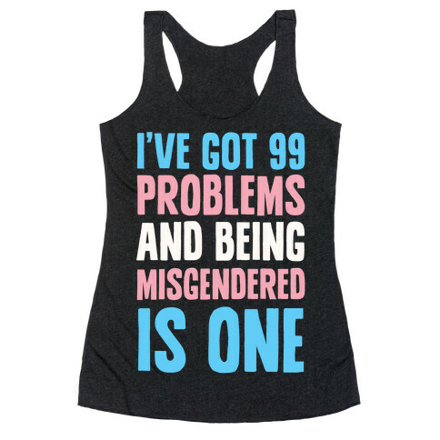 I've Got 99 Problems and Being Misgendered is One Racerback Tank Top