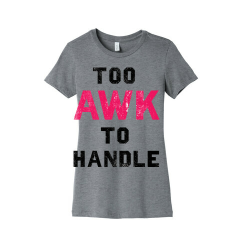 Too Awk To Handle Womens T-Shirt